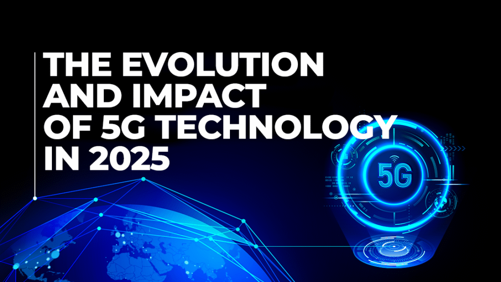 The Evolution and Impact of 5G Technology in 2025